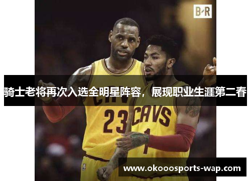 骑士老将再次入选全明星阵容，展现职业生涯第二春