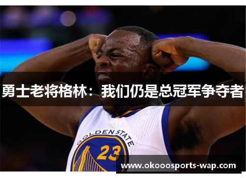 勇士老将格林：我们仍是总冠军争夺者