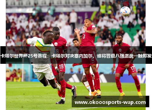 卡塔尔世界杯25号赛程：卡塔尔对决塞内加尔，谁将晋级八强激战一触即发