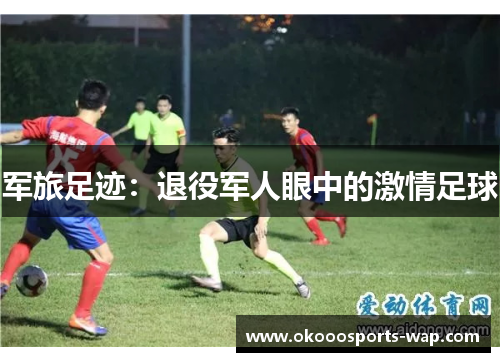 军旅足迹：退役军人眼中的激情足球