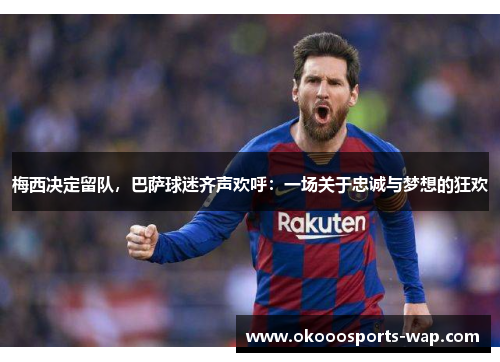 梅西决定留队，巴萨球迷齐声欢呼：一场关于忠诚与梦想的狂欢