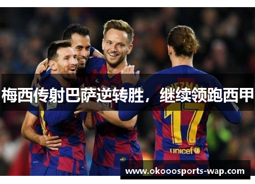 梅西传射巴萨逆转胜，继续领跑西甲