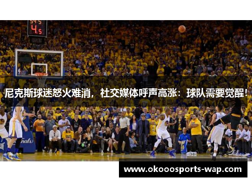 尼克斯球迷怒火难消，社交媒体呼声高涨：球队需要觉醒！