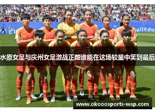 水原女足与庆州女足激战正酣谁能在这场较量中笑到最后