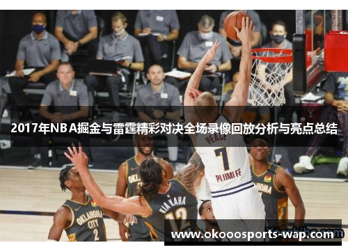 2017年NBA掘金与雷霆精彩对决全场录像回放分析与亮点总结